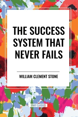 The Success System That Never Fails by Stone, William Clement