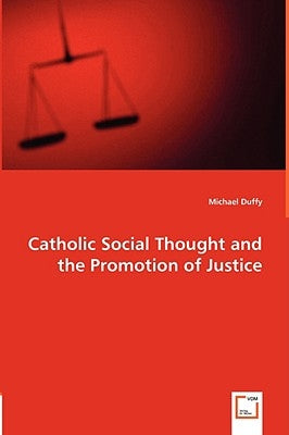 Catholic Social Thought and the Promotion of Justice by Duffy, Michael