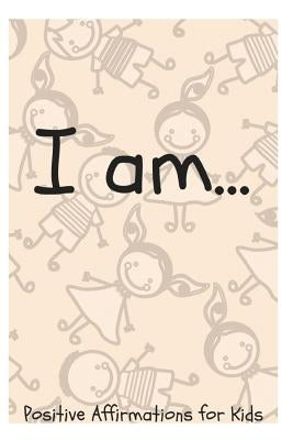 I Am...: Positive Affirmations for Kids by Louise, Sophia