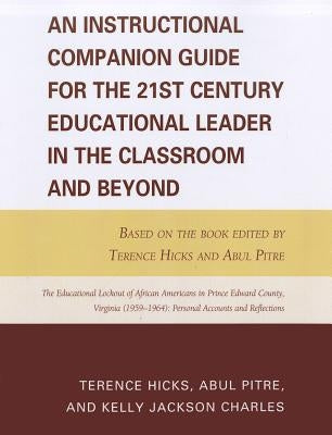 An Instructional Companion Guide for the 21st Century Educational Leader in the Classroom and Beyond: Based on the Book Edited by Terence Hicks and Ab by Hicks, Terence