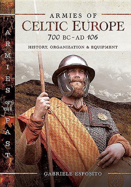 Armies of Celtic Europe 700 BC to Ad 106: History, Organization and Equipment by Esposito, Gabriele