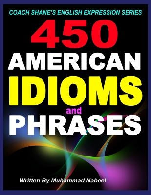 450 American Idioms and Phrases: English Idiomatic Expressions with practical examples & conversations by Nabeel, Muhammad