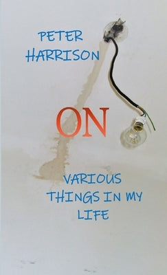 On Various Things in My Life by Harrison, Peter