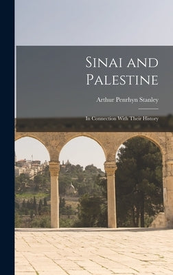Sinai and Palestine: In Connection With Their History by Stanley, Arthur Penrhyn