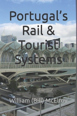 Portugal's Rail & Tourist Systems by McElroy, William (Bill) C.