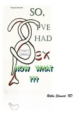 So, I've Had Sex. Now What?: "A Journey of Enlightenment" by Stewart, Retha