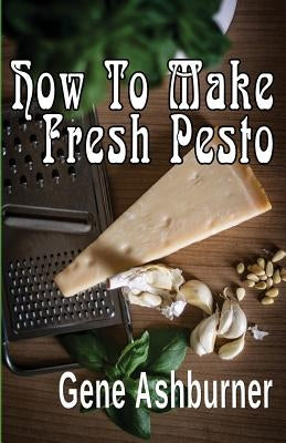 How To Make Fresh Pesto by Ashburner, Gene