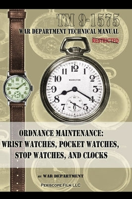 Ordnance Maintenance: Wrist Watches, Pocket Watches, Stop Watches and Clocks by Department, War
