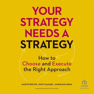 Your Strategy Needs a Strategy: How to Choose and Execute the Right Approach by Sinha, Janmejaya