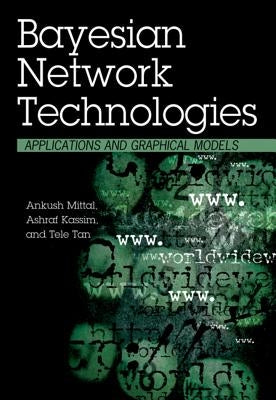 Bayesian Network Technologies: Applications and Graphical Models by Mittal, Ankush