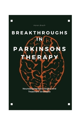 Breakthroughs in Parkinsons Therapy: Neurodegenerative Insights and Treatment Strategies by Brach, Karen