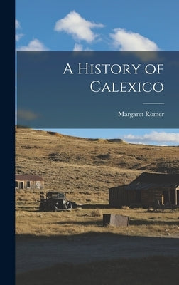 A History of Calexico by Romer, Margaret
