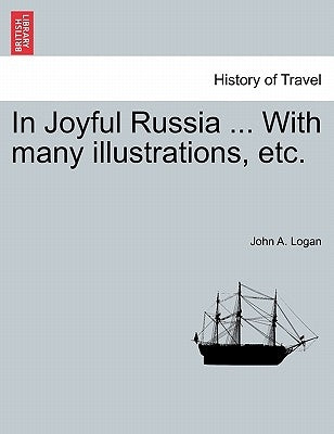In Joyful Russia ... with Many Illustrations, Etc. by Logan, John A.