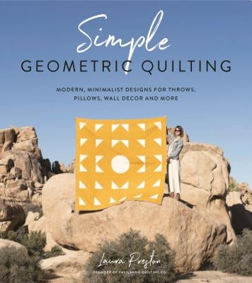 Simple Geometric Quilting: Modern, Minimalist Designs for Throws, Pillows, Wall Decor and More by Preston, Laura