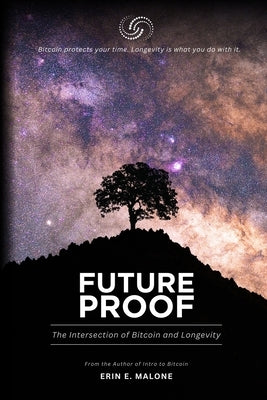 Future Proof: The Intersection of Bitcoin and Longevity by Malone, Erin E.
