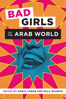 Bad Girls of the Arab World by Yaqub, Nadia