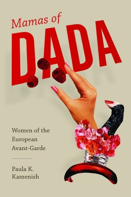 Mamas of Dada: Women of the European Avant-Garde by Kamenish, Paula K.