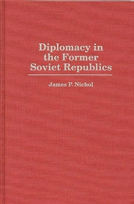 Diplomacy in the Former Soviet Republics by Nichol, James P.