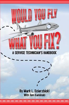 Would You Fly What You Fix by Dzierzbicki, Mark Leon
