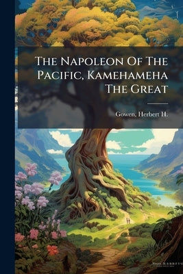 The Napoleon Of The Pacific, Kamehameha The Great by Gowen, Herbert H. (Herbert Henry) 18
