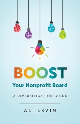 Boost Your Nonprofit Board: A Diversification Guide: Board Diversity by Levin, Ali