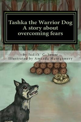 Tashka the Warrior Dog: A story about overcoming fears by Sower, Judith C.