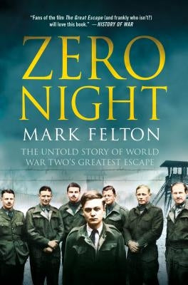 Zero Night: The Untold Story of World War Two's Greatest Escape: The Untold Story of World War Two's Greatest Escape by Felton, Mark