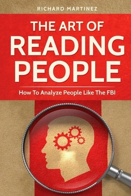 The Art Of Reading People: How To Analyze People Like The FBI by Martinez, Richard