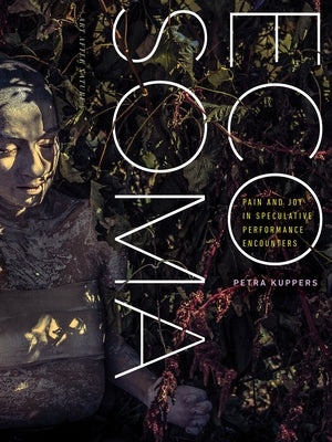 Eco Soma: Pain and Joy in Speculative Performance Encounters by Kuppers, Petra