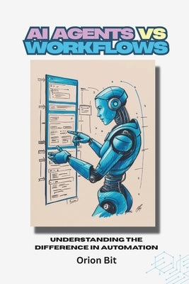 AI Agents Vs Workflows: Understanding the Difference in Automation by Bit, Orion