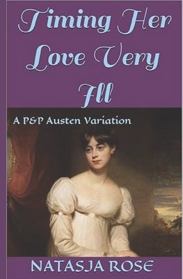 Timing Her Love Very Ill: A P&P Austen Variation by Rose, Natasja