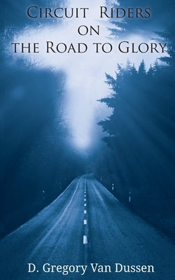 Circuit Riders on the Road to Glory by Van Dussen, D. Gregory