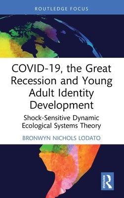 Covid-19, the Great Recession and Young Adult Identity Development: Shock-Sensitive Dynamic Ecological Systems Theory by Nichols Lodato, Bronwyn