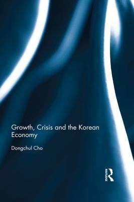 Growth, Crisis and the Korean Economy by Cho, Dongchul
