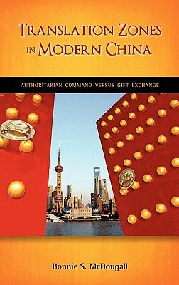 Translation Zones in Modern China: Authoritarian Command Versus Gift Exchange by McDougall, Bonnie S.