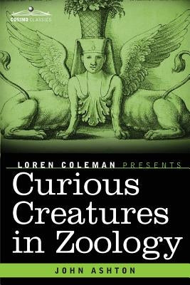 Curious Creatures in Zoology by Ashton, John