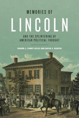 Memories of Lincoln and the Splintering of American Political Thought by Parry-Giles, Shawn J.