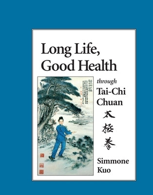 Long Life, Good Health Through Tai-CHI Chuan by Kuo, Simmone
