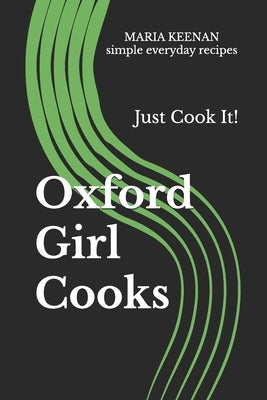 Oxford Girl Cooks: Just Cook It! by Keenan, Maria