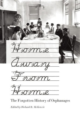 Home Away from Home: The Forgotten History of Orphanages by McKenzie, Richard B.