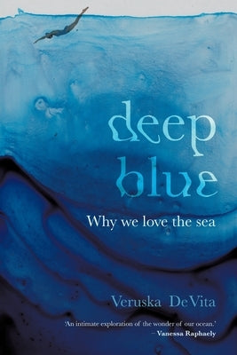 DEEP BLUE - Why we love the sea by de Vita, Veruska