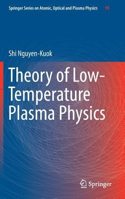 Theory of Low-Temperature Plasma Physics by Nguyen-Kuok, Shi
