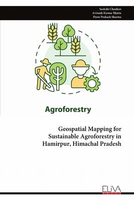 Geospatial Mapping for Sustainable Agroforestry in Hamirpur, Himachal Pradesh by Chauhan, Saakshi