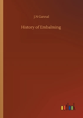 History of Embalming by Gannal, J. N.
