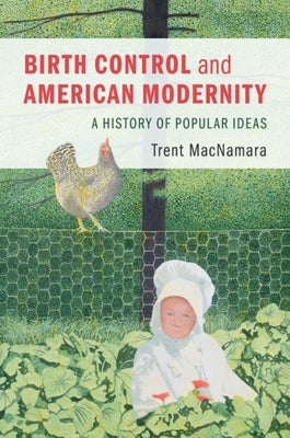 Birth Control and American Modernity by MacNamara, Trent