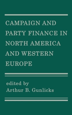 Campaign and Party Finance in North America and Western Europe by Gunlicks, Arthur B.