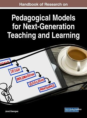 Handbook of Research on Pedagogical Models for Next-Generation Teaching and Learning by Keengwe, Jared