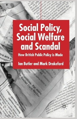 Social Policy, Social Welfare and Scandal: How British Public Policy Is Made by Butler, I.