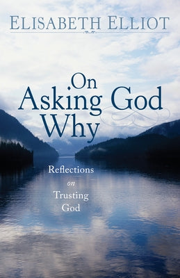 On Asking God Why by Elliot, Elisabeth