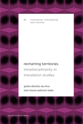 Recharting Territories: Intradisciplinarity in Translation Studies by Dionísio Da Silva, Gisele